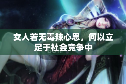 女人若无毒辣心思，何以立足于社会竞争中