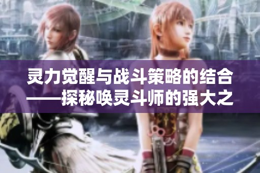 灵力觉醒与战斗策略的结合——探秘唤灵斗师的强大之道