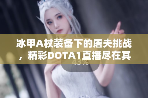 冰甲A杖装备下的屠夫挑战，精彩DOTA1直播尽在其中