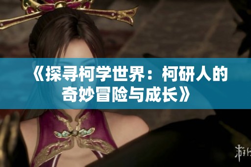 《探寻柯学世界：柯研人的奇妙冒险与成长》