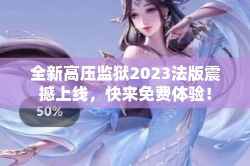 全新高压监狱2023法版震撼上线，快来免费体验！