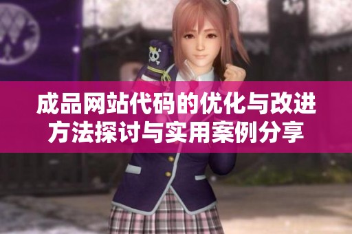 成品网站代码的优化与改进方法探讨与实用案例分享