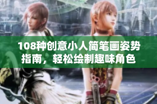 108种创意小人简笔画姿势指南，轻松绘制趣味角色