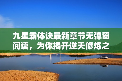 九星霸体诀最新章节无弹窗阅读，为你揭开逆天修炼之旅