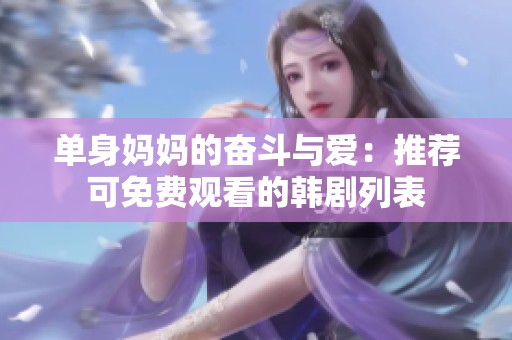 单身妈妈的奋斗与爱：推荐可免费观看的韩剧列表