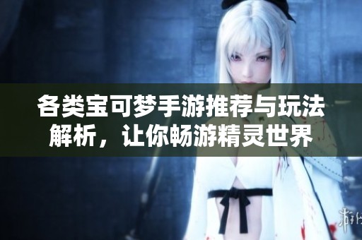 各类宝可梦手游推荐与玩法解析，让你畅游精灵世界