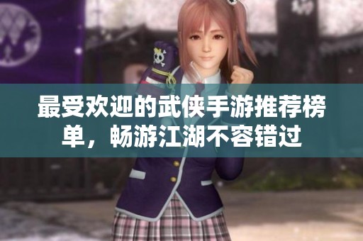 最受欢迎的武侠手游推荐榜单，畅游江湖不容错过