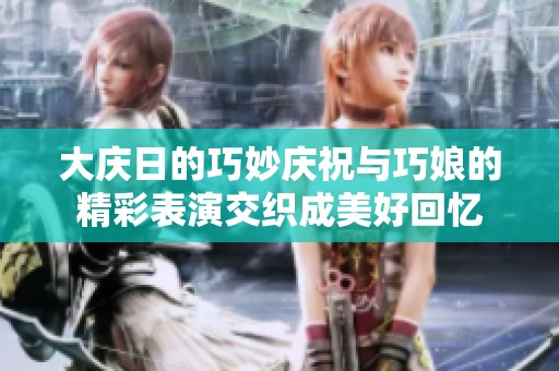 大庆日的巧妙庆祝与巧娘的精彩表演交织成美好回忆