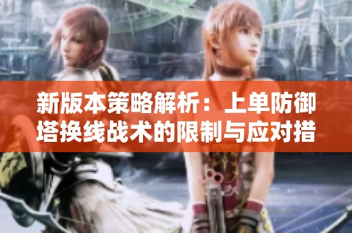 新版本策略解析：上单防御塔换线战术的限制与应对措施