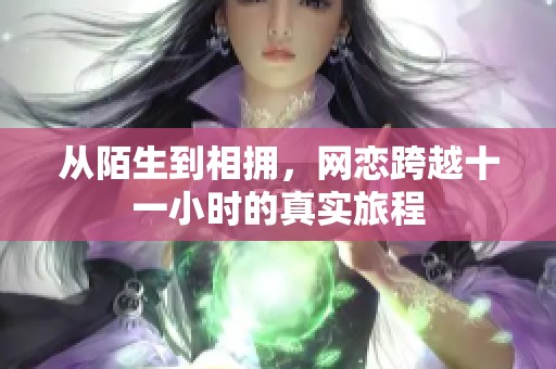 从陌生到相拥，网恋跨越十一小时的真实旅程