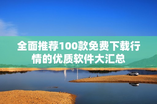 全面推荐100款免费下载行情的优质软件大汇总