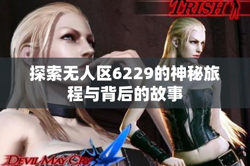 探索无人区6229的神秘旅程与背后的故事