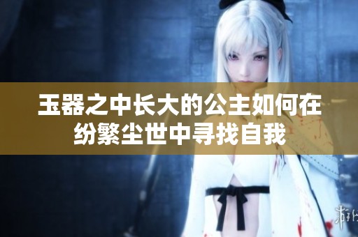 玉器之中长大的公主如何在纷繁尘世中寻找自我