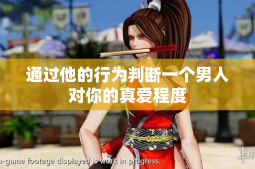 通过他的行为判断一个男人对你的真爱程度