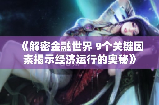 《解密金融世界 9个关键因素揭示经济运行的奥秘》