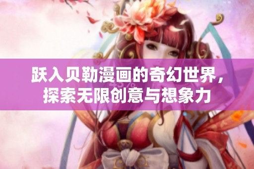 跃入贝勒漫画的奇幻世界，探索无限创意与想象力