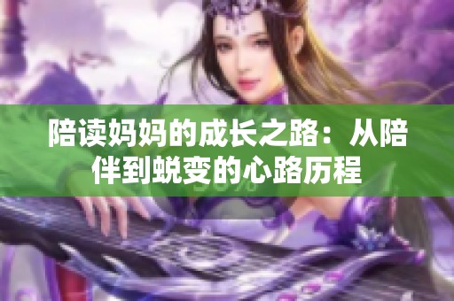 陪读妈妈的成长之路：从陪伴到蜕变的心路历程