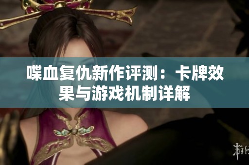 喋血复仇新作评测：卡牌效果与游戏机制详解