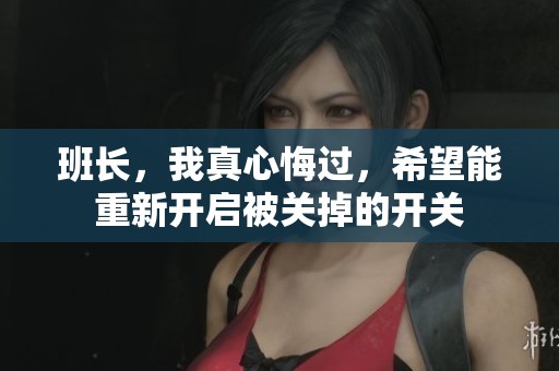 班长，我真心悔过，希望能重新开启被关掉的开关