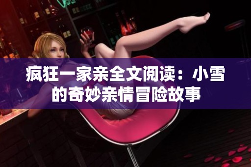 疯狂一家亲全文阅读：小雪的奇妙亲情冒险故事