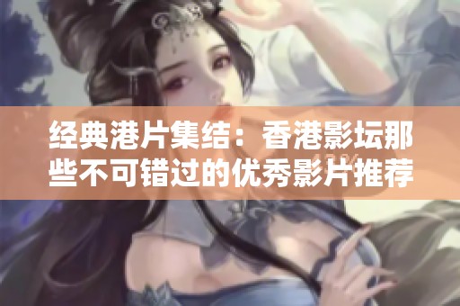 经典港片集结：香港影坛那些不可错过的优秀影片推荐