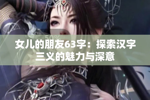 女儿的朋友63字：探索汉字三义的魅力与深意