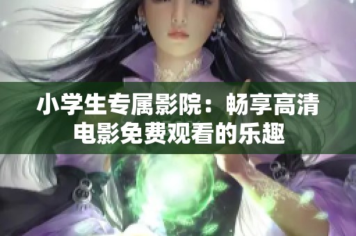 小学生专属影院：畅享高清电影免费观看的乐趣