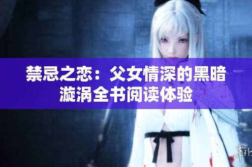 禁忌之恋：父女情深的黑暗漩涡全书阅读体验