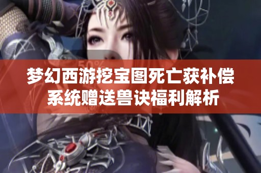 梦幻西游挖宝图死亡获补偿 系统赠送兽诀福利解析