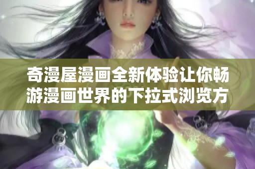 奇漫屋漫画全新体验让你畅游漫画世界的下拉式浏览方式