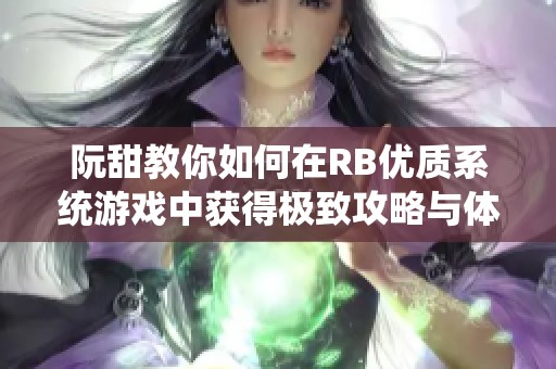 阮甜教你如何在RB优质系统游戏中获得极致攻略与体验