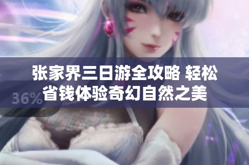 张家界三日游全攻略 轻松省钱体验奇幻自然之美