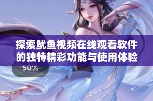 探索鱿鱼视频在线观看软件的独特精彩功能与使用体验