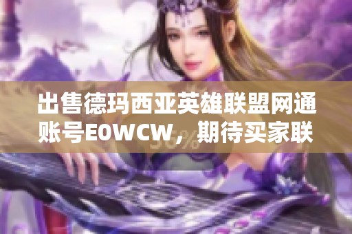 出售德玛西亚英雄联盟网通账号E0WCW，期待买家联系！