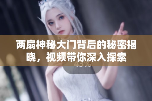 两扇神秘大门背后的秘密揭晓，视频带你深入探索