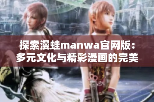 探索漫蛙manwa官网版：多元文化与精彩漫画的完美结合
