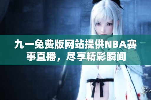 九一免费版网站提供NBA赛事直播，尽享精彩瞬间