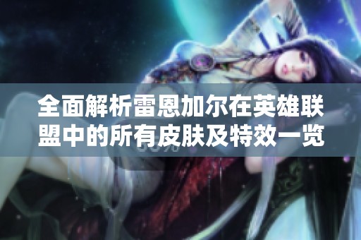 全面解析雷恩加尔在英雄联盟中的所有皮肤及特效一览