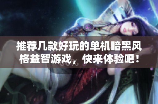 推荐几款好玩的单机暗黑风格益智游戏，快来体验吧！
