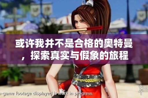 或许我并不是合格的奥特曼，探索真实与假象的旅程