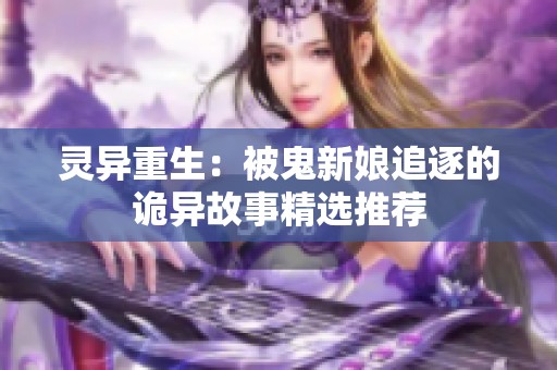 灵异重生：被鬼新娘追逐的诡异故事精选推荐