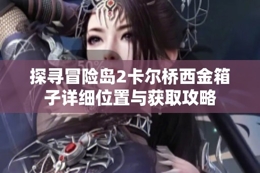 探寻冒险岛2卡尔桥西金箱子详细位置与获取攻略
