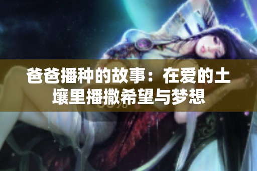 爸爸播种的故事：在爱的土壤里播撒希望与梦想