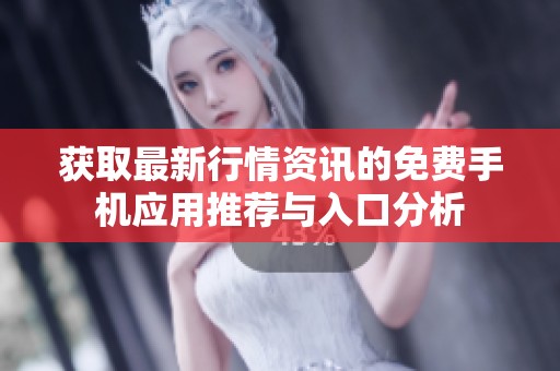 获取最新行情资讯的免费手机应用推荐与入口分析