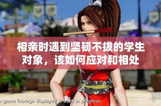 相亲时遇到坚韧不拔的学生对象，该如何应对和相处
