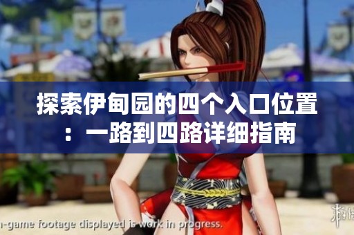 探索伊甸园的四个入口位置：一路到四路详细指南