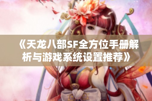 《天龙八部SF全方位手册解析与游戏系统设置推荐》