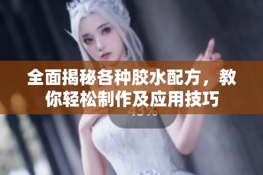全面揭秘各种胶水配方，教你轻松制作及应用技巧