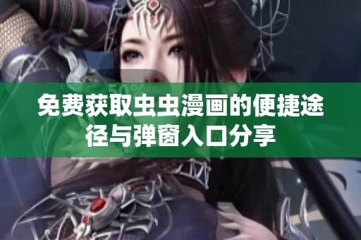 免费获取虫虫漫画的便捷途径与弹窗入口分享