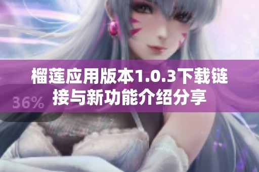 榴莲应用版本1.0.3下载链接与新功能介绍分享